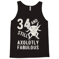 34 Year And Still Axolotly Fabulous 34th Birthday Axolotl T Shirt Tank Top | Artistshot