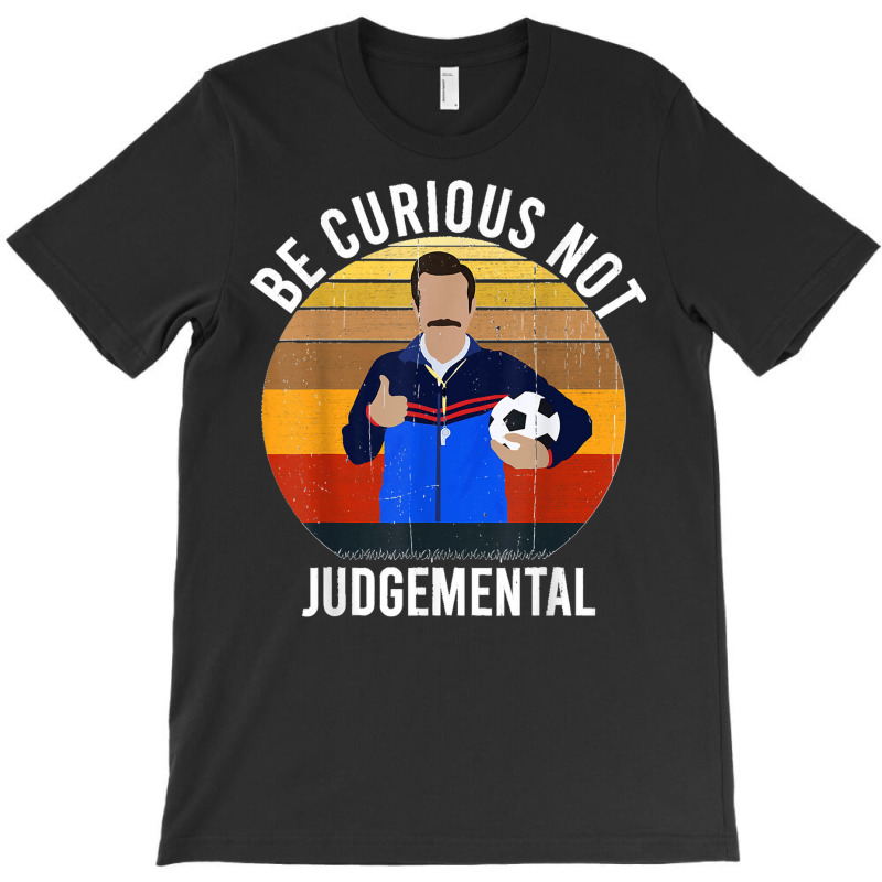 Be Curious Not Judgemental T-shirt | Artistshot