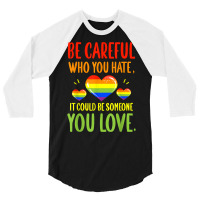 Be Careful Who You Hate Lgbt Pride Month T Shirt 3/4 Sleeve Shirt | Artistshot