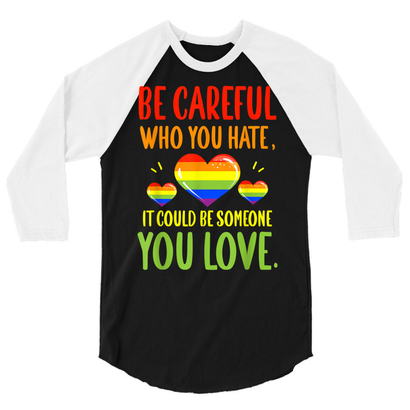 Be Careful Who You Hate Lgbt Pride Month T Shirt 3/4 Sleeve Shirt | Artistshot