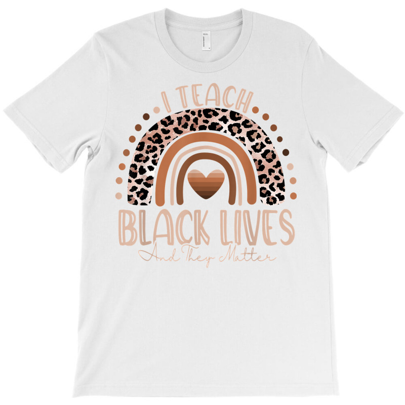 I Teach Black Lives And They Matter Black History Month Blm T Shirt T-shirt | Artistshot