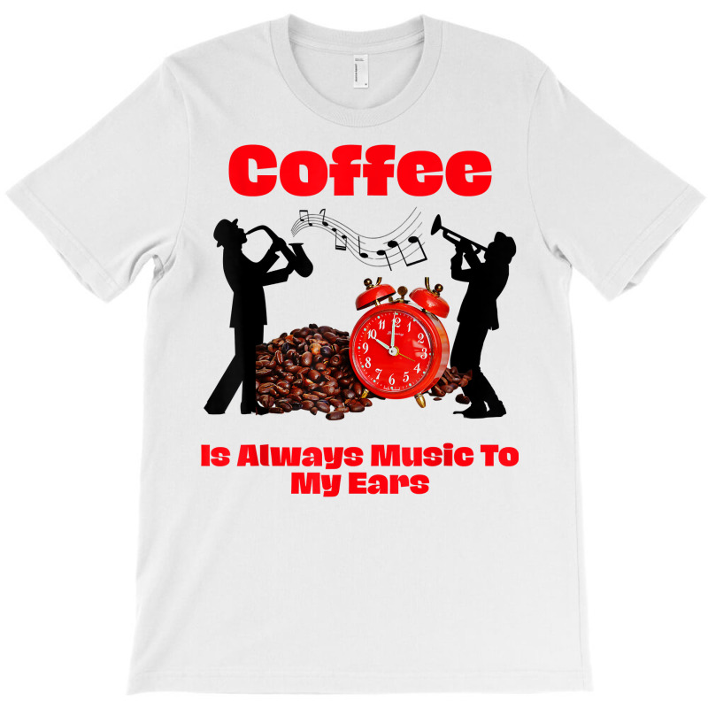 Jazz And Coffee Funny Gift,coffee Is Music To My Ears Sax T Shirt T-shirt | Artistshot