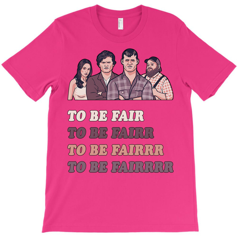 To Be Fairrrrr T-shirt | Artistshot