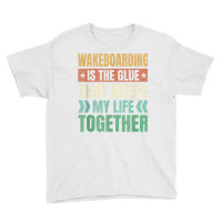 Wakeboarding Keeps My Life Together Wakeboarder T Shirt Youth Tee | Artistshot