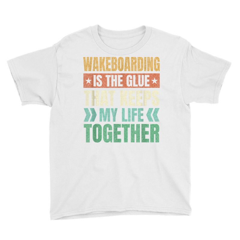 Wakeboarding Keeps My Life Together Wakeboarder T Shirt Youth Tee | Artistshot