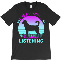 Canaan Dog T  Shirt I Hear You I'm Just Not Listening Canaan Dog Lover T-shirt | Artistshot