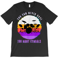 You Can Never Have Too Many Cymbals Funny Drummer Music Men T Shirt T-shirt | Artistshot