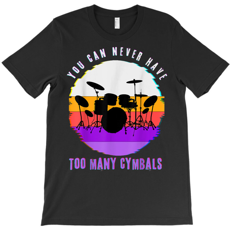 You Can Never Have Too Many Cymbals Funny Drummer Music Men T Shirt T-shirt | Artistshot