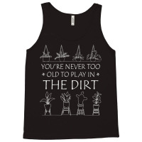 You're Never Too Old To Play In The Dirt Gardening Lovers T Shirt Tank Top | Artistshot