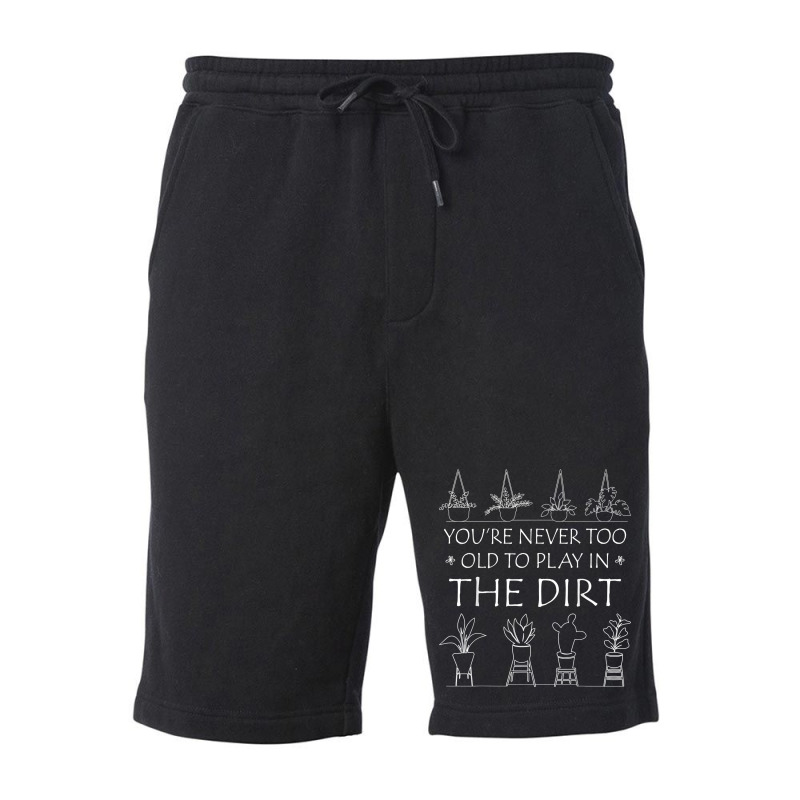 You're Never Too Old To Play In The Dirt Gardening Lovers T Shirt Fleece Short | Artistshot