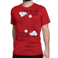 I Never Gave A Damn About The Weather... Classic T-shirt | Artistshot