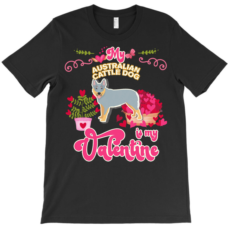 Mom T  Shirt My Australian Cattle Dog Is My Valentine   Dog Lover Gift T-shirt | Artistshot