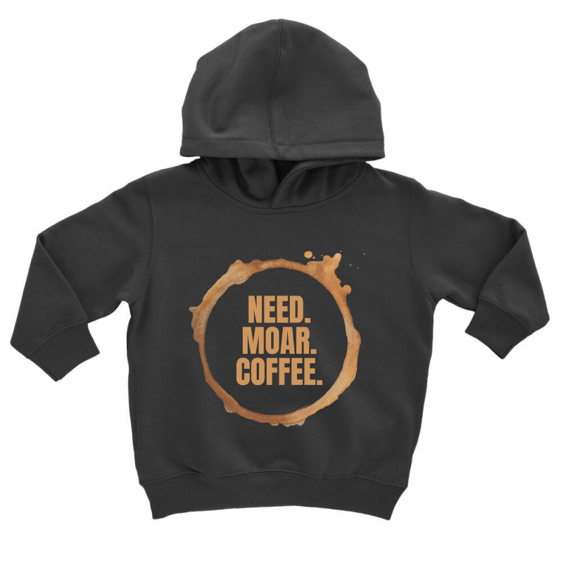 Limited Edition Need. Moar. Coffee. Perfect Gift For Coffee Lovers (2) Toddler Hoodie | Artistshot