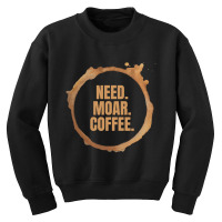 Limited Edition Need. Moar. Coffee. Perfect Gift For Coffee Lovers (2) Youth Sweatshirt | Artistshot