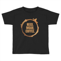 Limited Edition Need. Moar. Coffee. Perfect Gift For Coffee Lovers (2) Toddler T-shirt | Artistshot