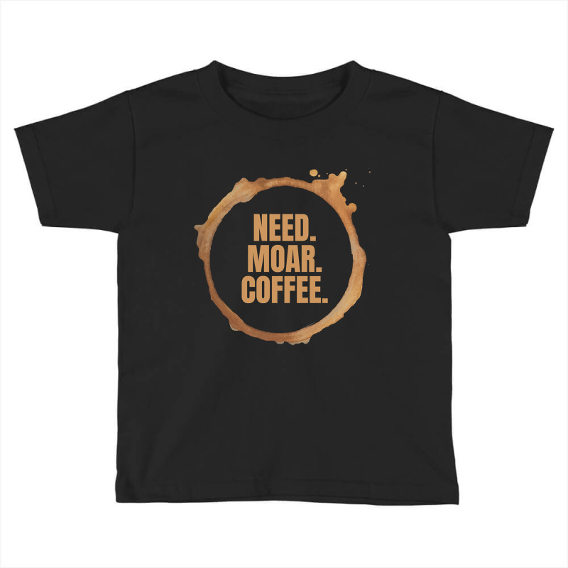 Limited Edition Need. Moar. Coffee. Perfect Gift For Coffee Lovers (2) Toddler T-shirt | Artistshot