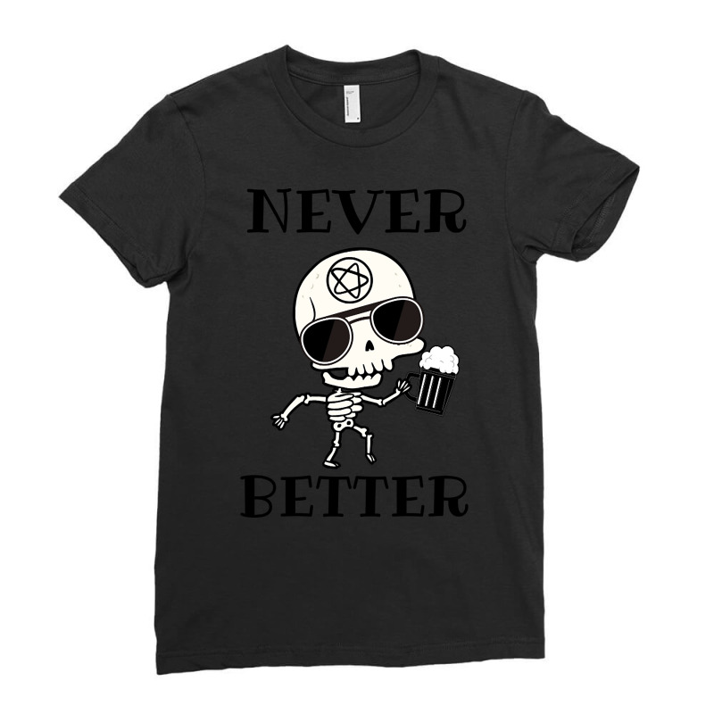 Limited Edition Never Better Skeleton, Never Better, Skeleton, Bones Ladies Fitted T-Shirt by haodinhvan1 | Artistshot