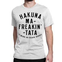 Hakuna Ma, Freakin Tata Classic T-shirt | Artistshot