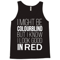 I Might Be Colourblind But I Know I Look Good In Red Colour Blindness Tank Top | Artistshot