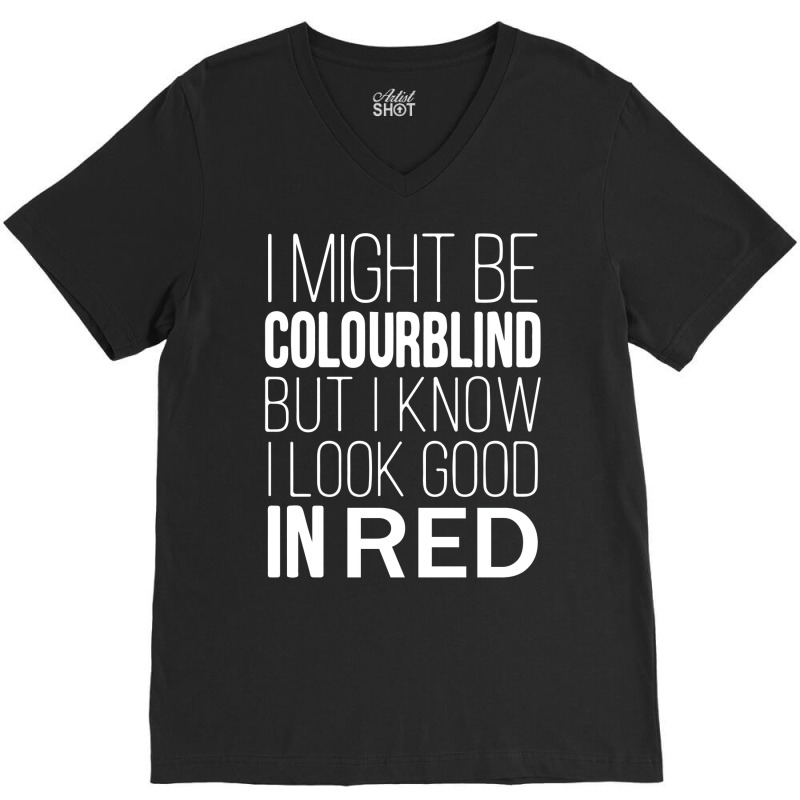 I Might Be Colourblind But I Know I Look Good In Red Colour Blindness V-neck Tee | Artistshot