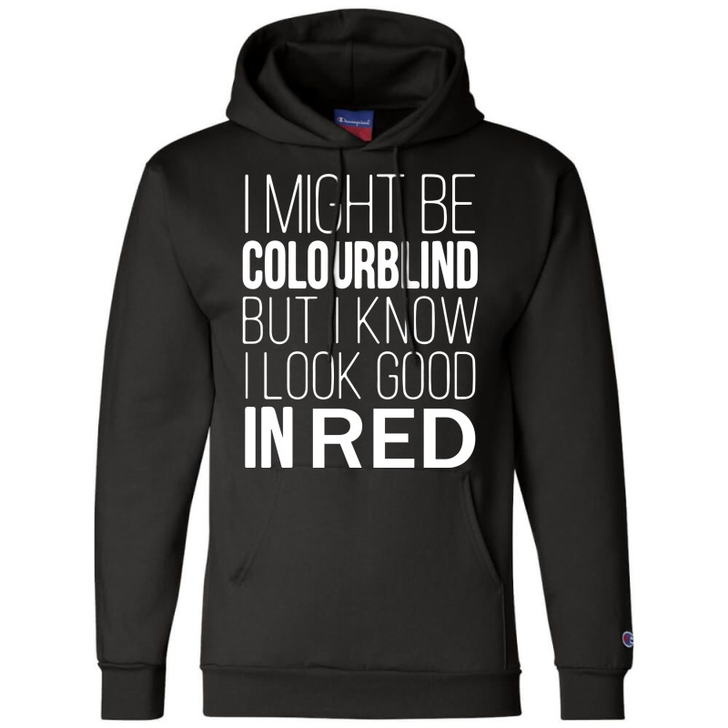 I Might Be Colourblind But I Know I Look Good In Red Colour Blindness Champion Hoodie | Artistshot