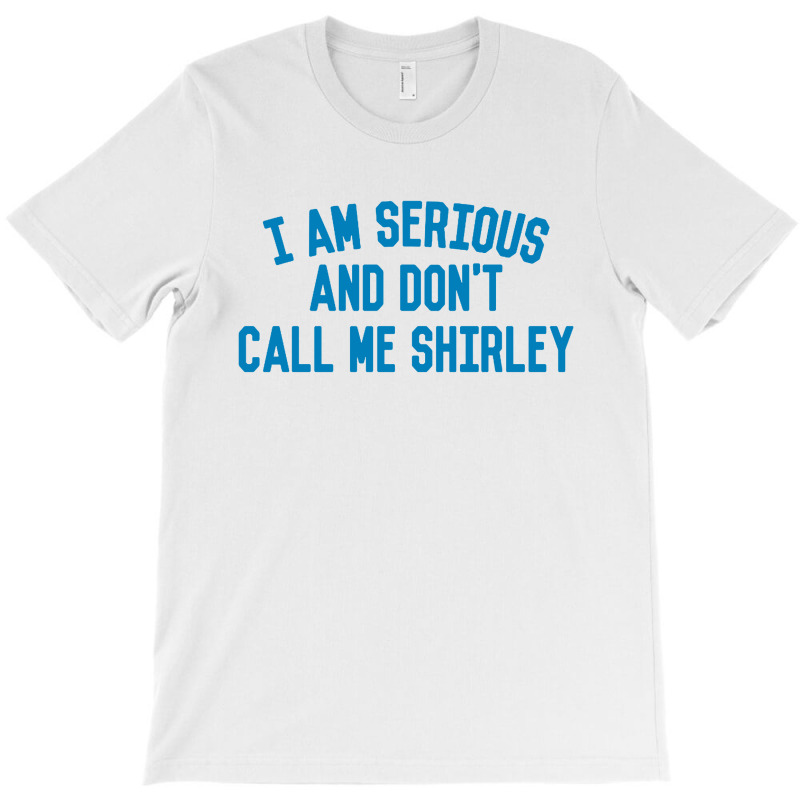 I Am Serious And Don't Call Me ,shirley T-shirt | Artistshot