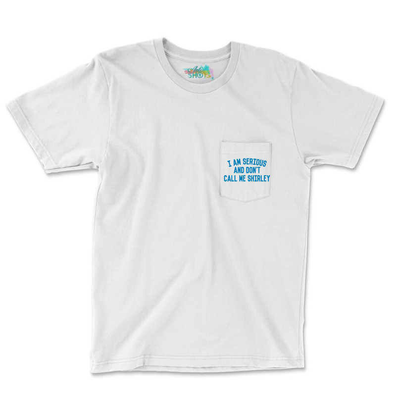 I Am Serious And Don't Call Me ,shirley Pocket T-shirt | Artistshot