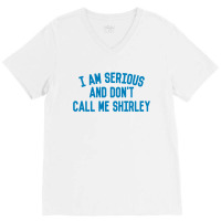 I Am Serious And Don't Call Me ,shirley V-neck Tee | Artistshot