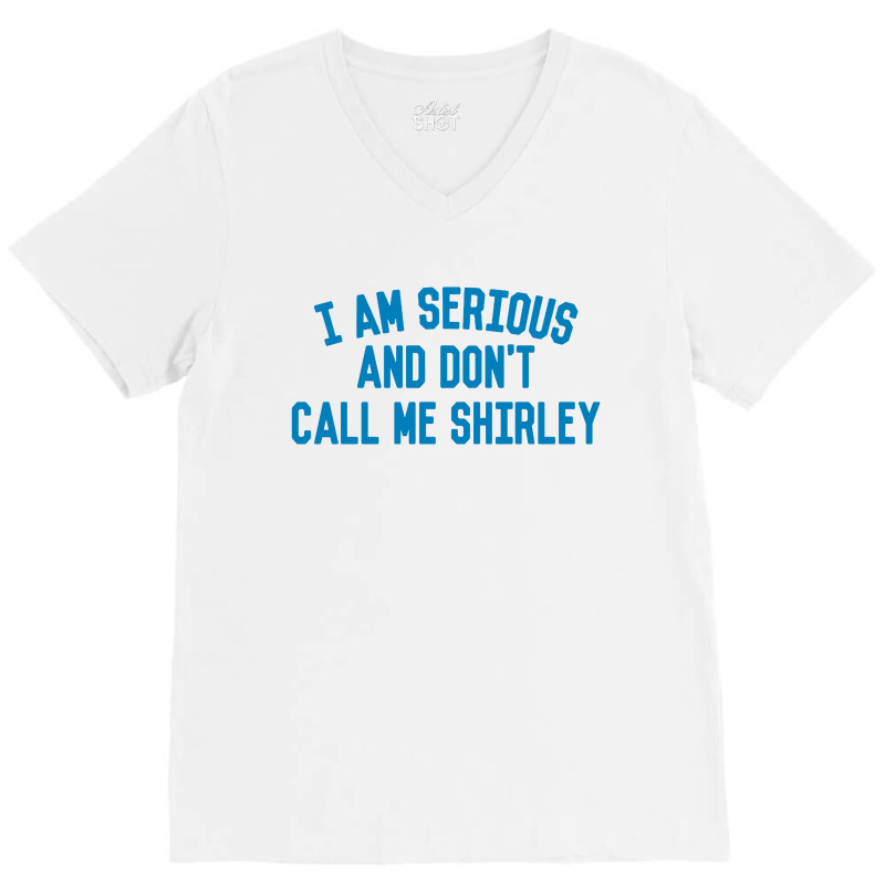 I Am Serious And Don't Call Me ,shirley V-neck Tee | Artistshot