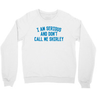 I Am Serious And Don't Call Me ,shirley Crewneck Sweatshirt | Artistshot