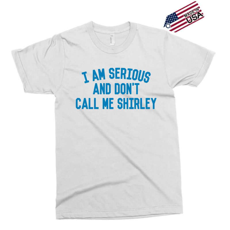 I Am Serious And Don't Call Me ,shirley Exclusive T-shirt | Artistshot