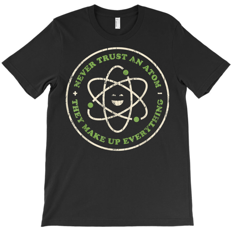 Funny Science Shirt Never Trust An Atom Chemistry Teacher T Shirt T-shirt | Artistshot