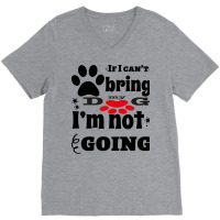 If I Can't Bring My Dog I'm Not Going V-neck Tee | Artistshot