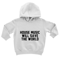 House Music Will Save The World Toddler Hoodie | Artistshot