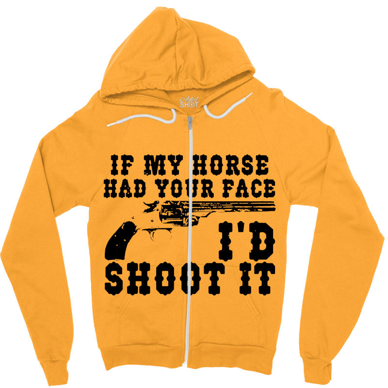 Funny If My Horse Had Your Face I'd Shoot It Apparel Zipper Hoodie | Artistshot