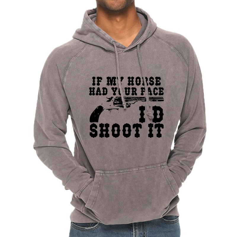 Funny If My Horse Had Your Face I'd Shoot It Apparel Vintage Hoodie | Artistshot