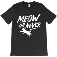 Meow Or Never T-shirt | Artistshot