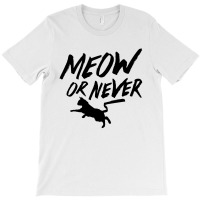 Meow Or Never T-shirt | Artistshot