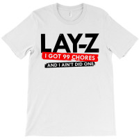 Lay Z I Got 99 Chores And I Ain't Did One T-shirt | Artistshot