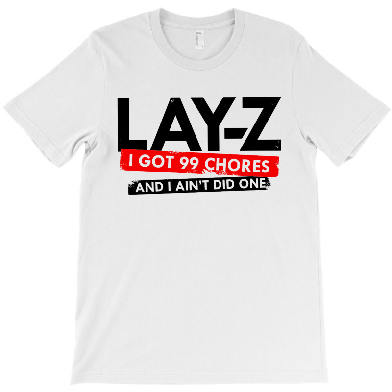 Lay Z I Got 99 Chores And I Ain't Did One T-shirt | Artistshot