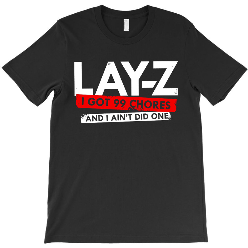 Lay Z I Got 99 Chores And I Ain't Did One T-shirt | Artistshot