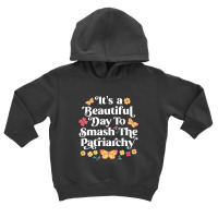 It's A Beautiful Day To Smash The Patriarchy Funny Feminism Toddler Hoodie | Artistshot