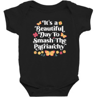 It's A Beautiful Day To Smash The Patriarchy Funny Feminism Baby Bodysuit | Artistshot