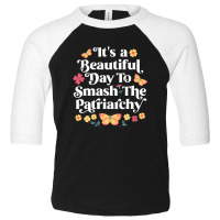 It's A Beautiful Day To Smash The Patriarchy Funny Feminism Toddler 3/4 Sleeve Tee | Artistshot