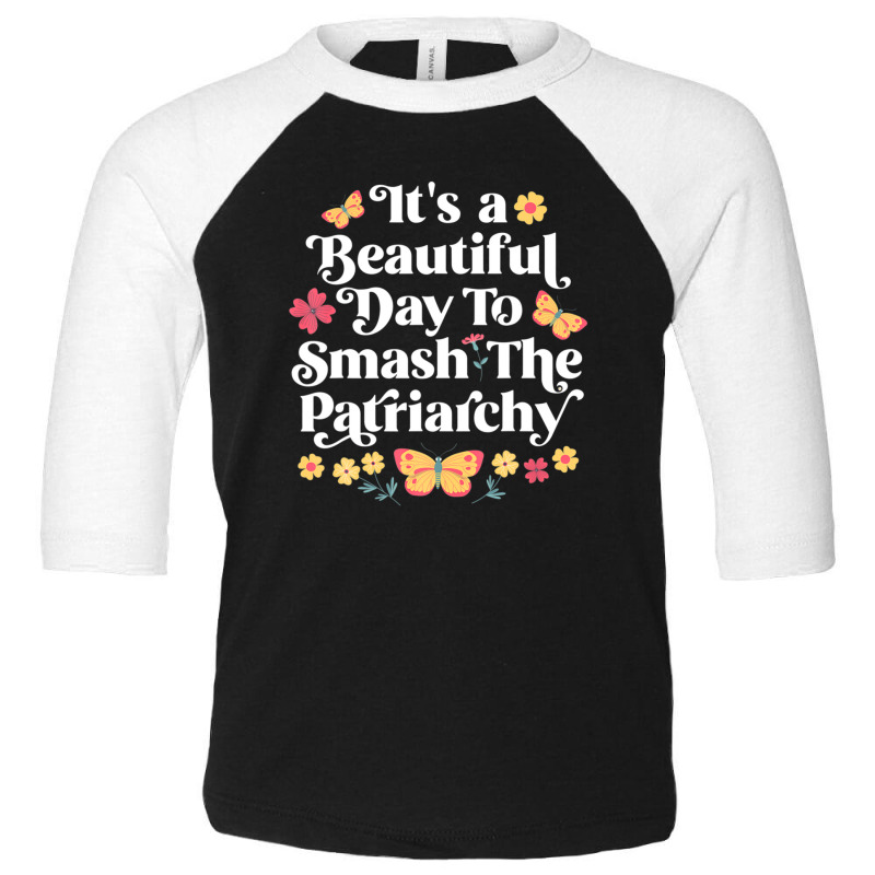 It's A Beautiful Day To Smash The Patriarchy Funny Feminism Toddler 3/4 Sleeve Tee by rabanaspenij | Artistshot