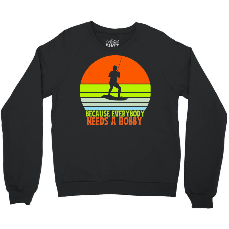 Funny Wakeboard T  Shirt Funny Wakeboard Because Everybody Needs A Hob Crewneck Sweatshirt | Artistshot