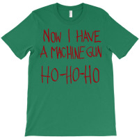 Now I Have A Machine Gun   Ho Ho Ho T-shirt | Artistshot