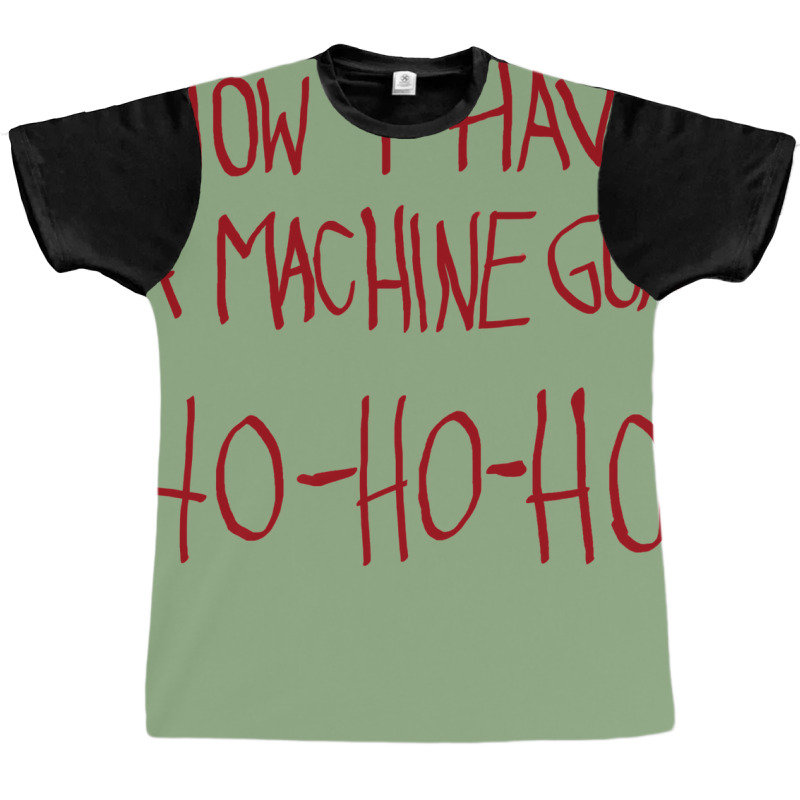 Now I Have A Machine Gun   Ho Ho Ho Graphic T-shirt | Artistshot