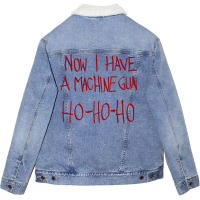 Now I Have A Machine Gun   Ho Ho Ho Unisex Sherpa-lined Denim Jacket | Artistshot