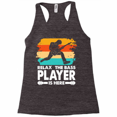 Bass Player T  Shirt Relax The Bass Player Is Here Funny T  Shirtby Fu Racerback Tank Designed By Tillmantamara472